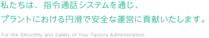 私たちは、指令通話システムを通じ、プラントにおける円滑で安全な運営に貢献いたします。